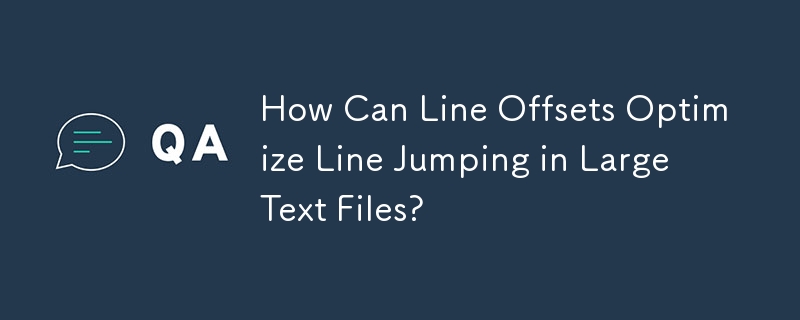 How Can Line Offsets Optimize Line Jumping in Large Text Files? 
