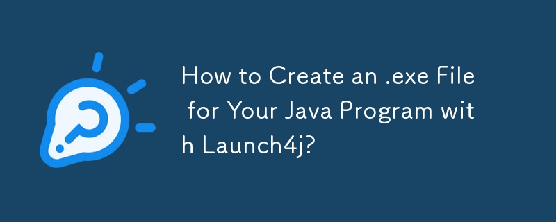 How to Create an .exe File for Your Java Program with Launch4j? 
