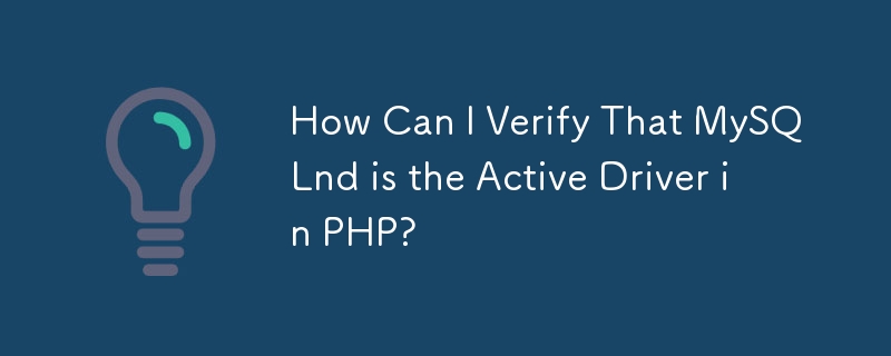 How Can I Verify That MySQLnd is the Active Driver in PHP? 
