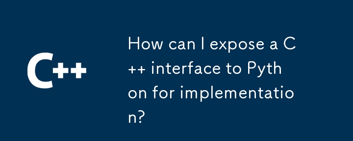 How can I expose a C   interface to Python for implementation? 

