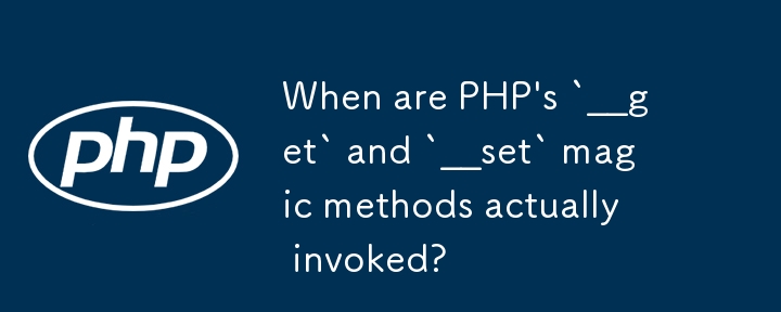 When are PHP's `__get` and `__set` magic methods actually invoked? 
