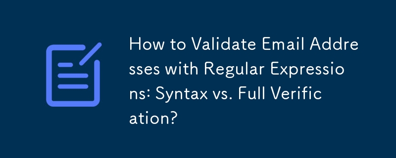 How to Validate Email Addresses with Regular Expressions: Syntax vs. Full Verification? 
