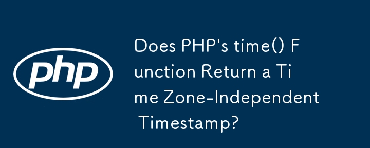 Does PHP's time() Function Return a Time Zone-Independent Timestamp? 
