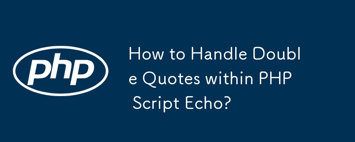 How to Handle Double Quotes within PHP Script Echo? 
