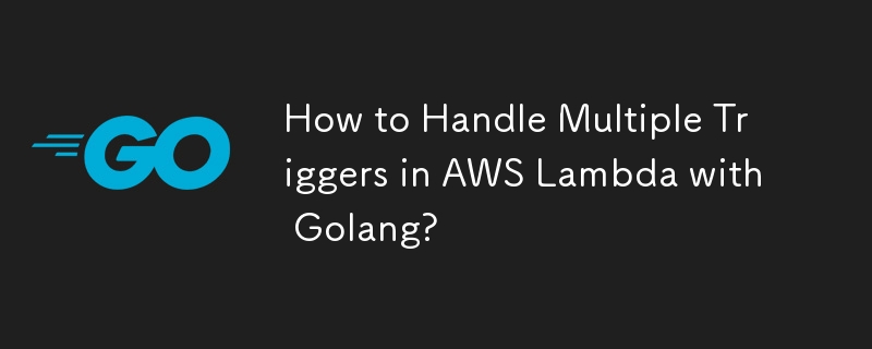 How to Handle Multiple Triggers in AWS Lambda with Golang? 
