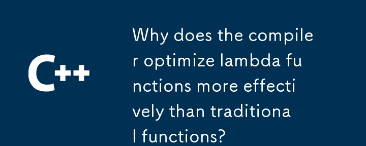 Why does the compiler optimize lambda functions more effectively than traditional functions? 
