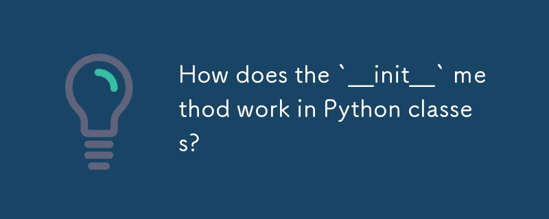 How does the `__init__` method work in Python classes? 
