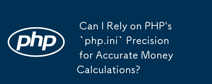  Can I Rely on PHP's `php.ini` Precision for Accurate Money Calculations? 
