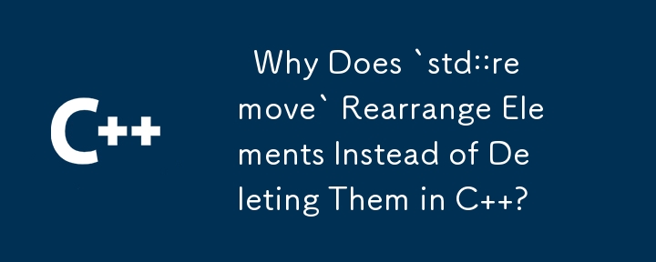   Why Does `std::remove` Rearrange Elements Instead of Deleting Them in C  ? 
