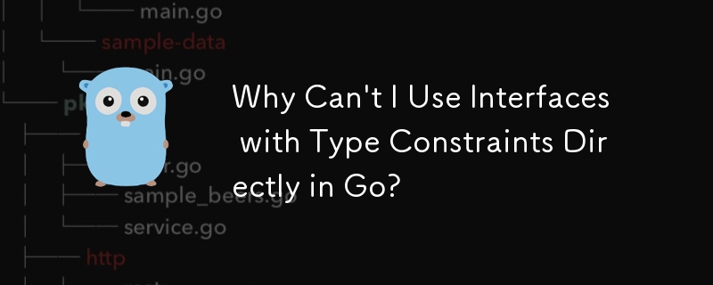 Why Can't I Use Interfaces with Type Constraints Directly in Go? 
