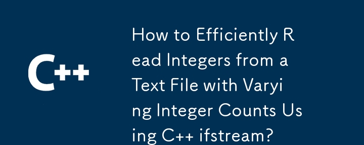 How to Efficiently Read Integers from a Text File with Varying Integer Counts Using C   ifstream? 
