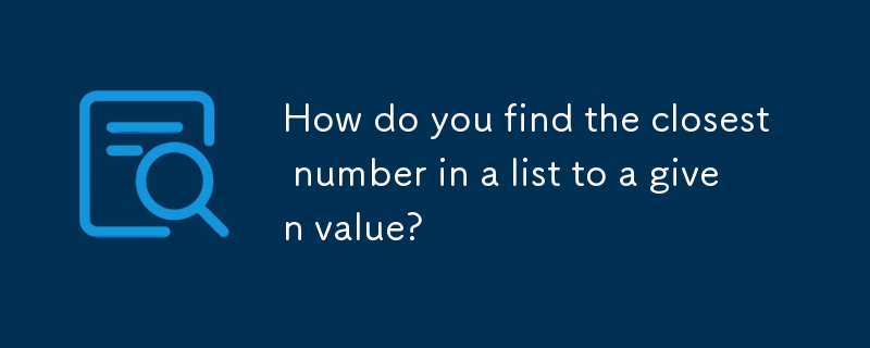 How do you find the closest number in a list to a given value? 
