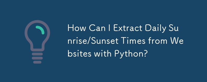 How Can I Extract Daily Sunrise/Sunset Times from Websites with Python? 
