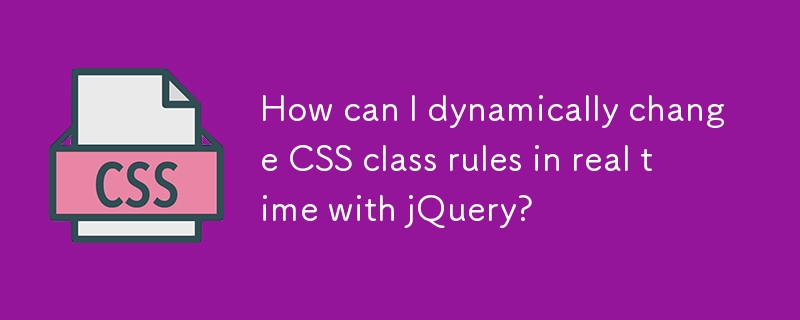 How can I dynamically change CSS class rules in real time with jQuery? 
