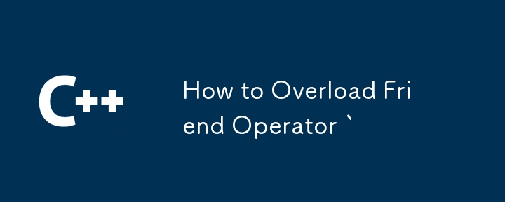 How to Overload Friend Operator `