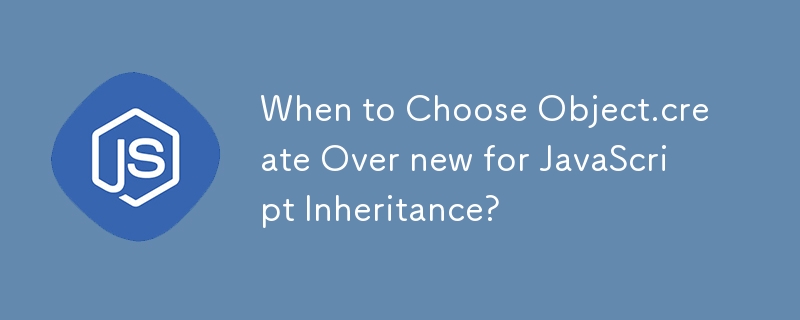 When to Choose Object.create Over new for JavaScript Inheritance? 
