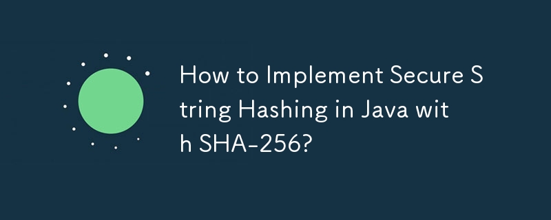 How to Implement Secure String Hashing in Java with SHA-256? 
