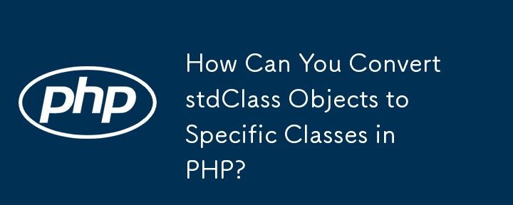 How Can You Convert stdClass Objects to Specific Classes in PHP? 
