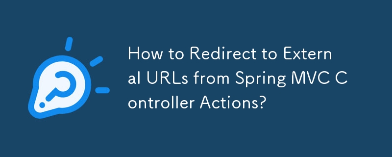 How to Redirect to External URLs from Spring MVC Controller Actions? 
