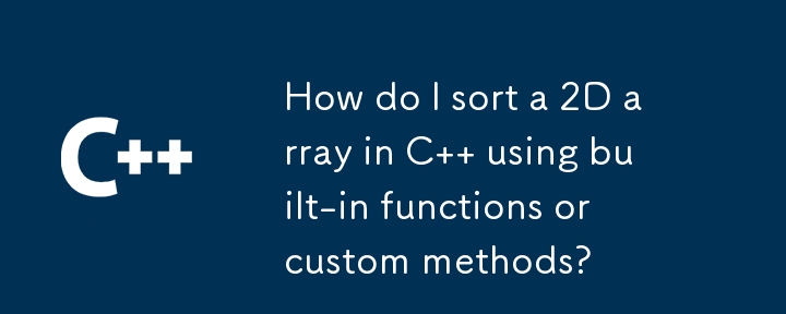 How do I sort a 2D array in C   using built-in functions or custom methods? 
