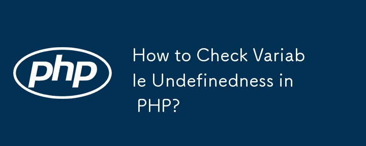 How to Check Variable Undefinedness in PHP?