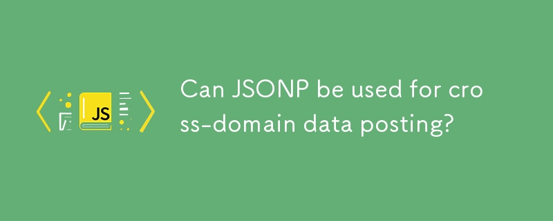 Can JSONP be used for cross-domain data posting? 
