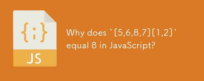 Why does `[5,6,8,7][1,2]` equal 8 in JavaScript? 
