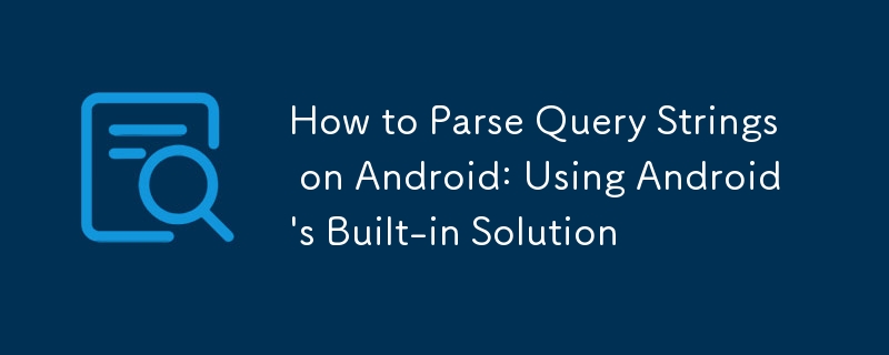 How to Parse Query Strings on Android: Using Android\'s Built-in Solution  
