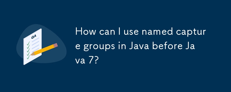 How can I use named capture groups in Java before Java 7? 
