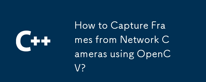 How to Capture Frames from Network Cameras using OpenCV? 
