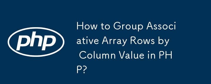 How to Group Associative Array Rows by Column Value in PHP? 
