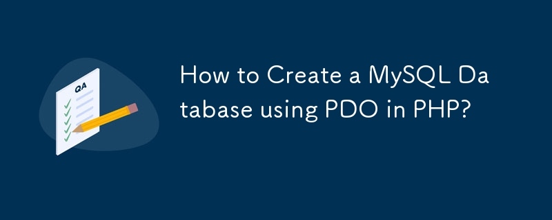 How to Create a MySQL Database using PDO in PHP? 
