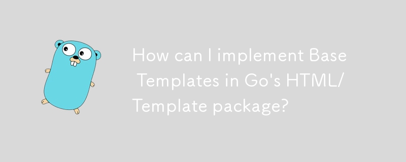 How can I implement Base Templates in Go's HTML/Template package? 
