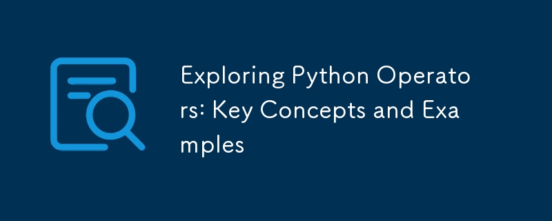 Exploring Python Operators: Key Concepts and Examples