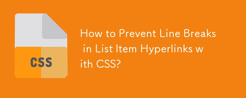 How to Prevent Line Breaks in List Item Hyperlinks with CSS? 
