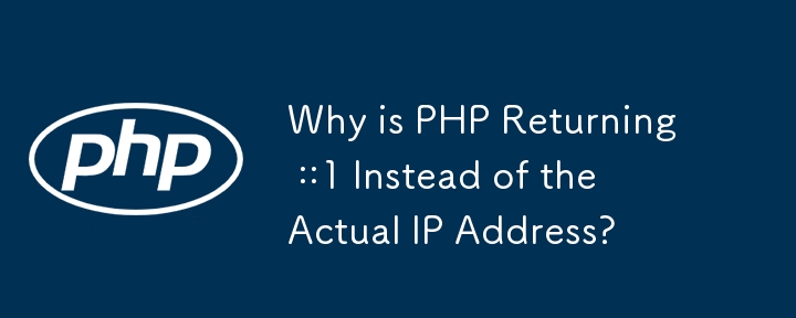 Why is PHP Returning ::1 Instead of the Actual IP Address?