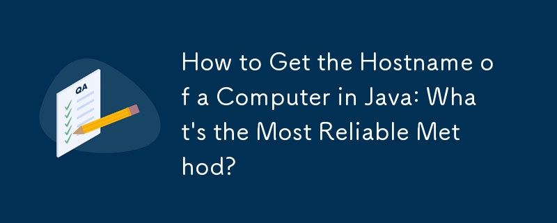 How to Get the Hostname of a Computer in Java: What\'s the Most Reliable Method? 
