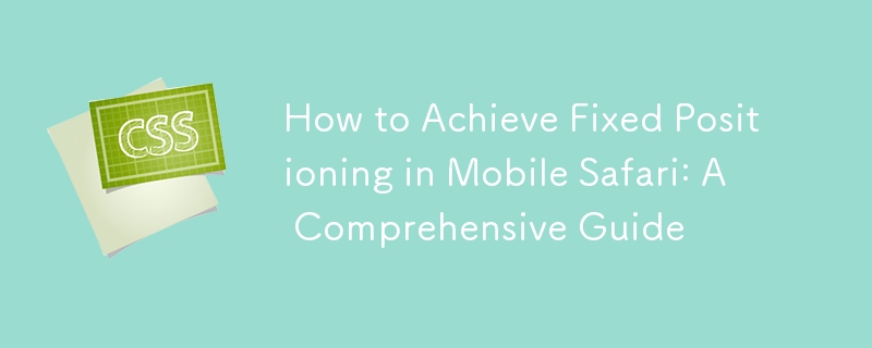 How to Achieve Fixed Positioning in Mobile Safari: A Comprehensive Guide 
