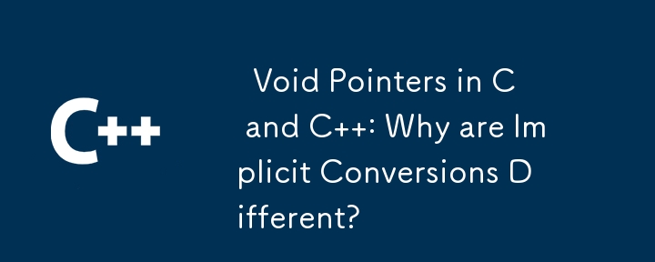   Void Pointers in C and C  : Why are Implicit Conversions Different? 
