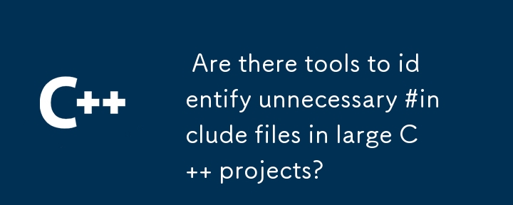  Are there tools to identify unnecessary #include files in large C   projects? 
