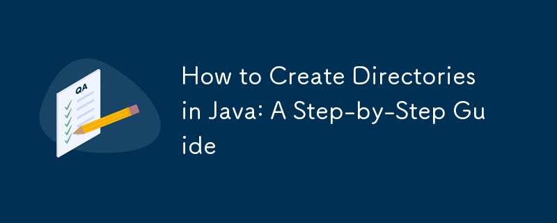 How to Create Directories in Java: A Step-by-Step Guide 
