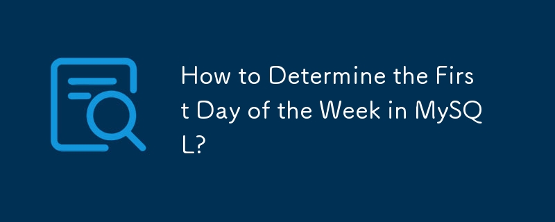 How to Determine the First Day of the Week in MySQL? 
