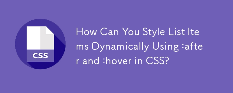 How Can You Style List Items Dynamically Using :after and :hover in CSS? 
