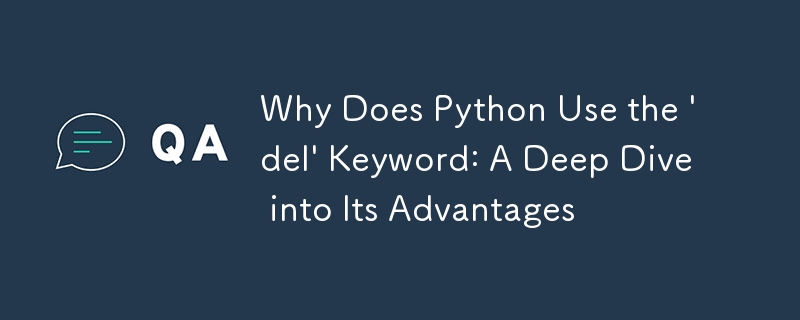 Why Does Python Use the 'del' Keyword: A Deep Dive into Its Advantages 
