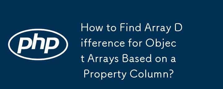 How to Find Array Difference for Object Arrays Based on a Property Column?