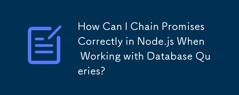 How Can I Chain Promises Correctly in Node.js When Working with Database Queries? 
