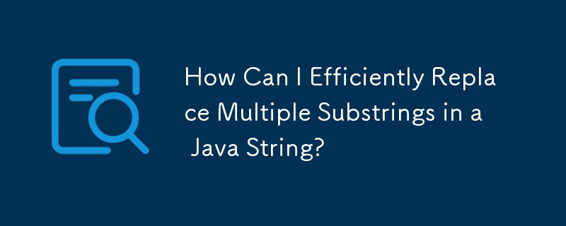 How Can I Efficiently Replace Multiple Substrings in a Java String? 
