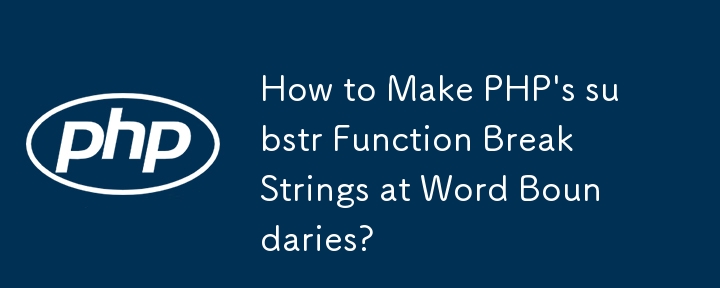 How to Make PHP's substr Function Break Strings at Word Boundaries? 
