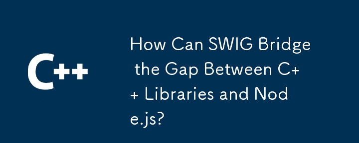 How Can SWIG Bridge the Gap Between C   Libraries and Node.js? 
