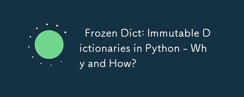   Frozen Dict: Immutable Dictionaries in Python - Why and How? 
